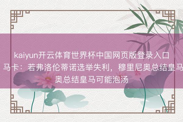 kaiyun开云体育世界杯中国网页版登录入口 被推迟！马卡：若弗洛伦蒂诺选举失利，穆里尼奥总结皇马可能泡汤