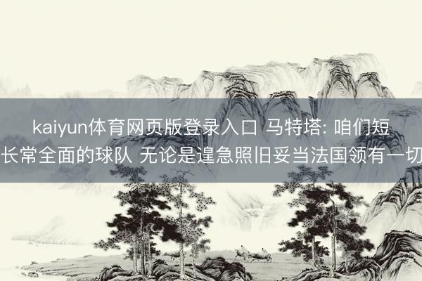 kaiyun体育网页版登录入口 马特塔: 咱们短长常全面的球队 无论是遑急照旧妥当法国领有一切