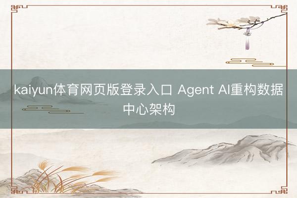 kaiyun体育网页版登录入口 Agent AI重构数据中心架构
