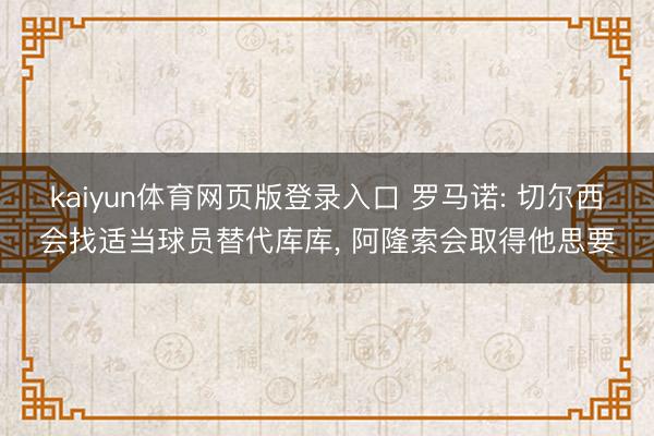 kaiyun体育网页版登录入口 罗马诺: 切尔西会找适当球员替代库库， 阿隆索会取得他思要