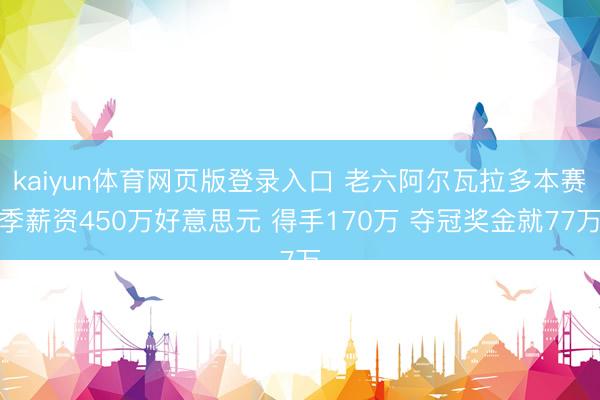 kaiyun体育网页版登录入口 老六阿尔瓦拉多本赛季薪资450万好意思元 得手170万 夺冠奖金就77万