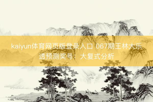 kaiyun体育网页版登录入口 067期王林大乐透预测奖号：大复式分析