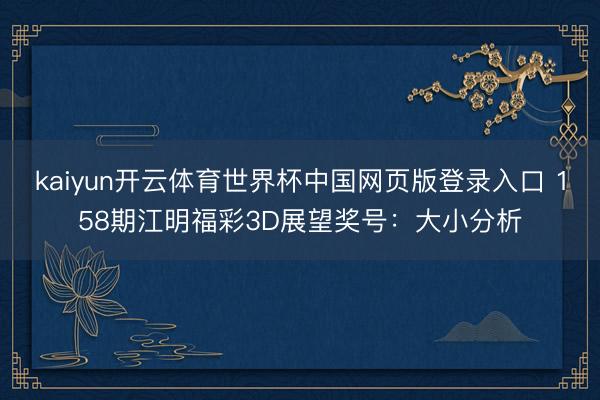 kaiyun开云体育世界杯中国网页版登录入口 158期江明福彩3D展望奖号：大小分析