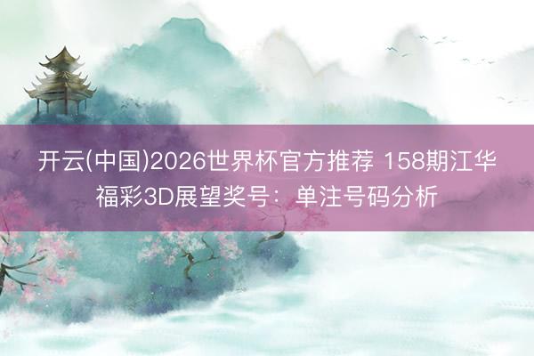 开云(中国)2026世界杯官方推荐 158期江华福彩3D展望奖号：单注号码分析